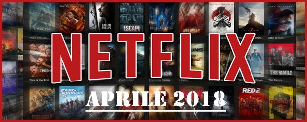 Uscite Netflix aprile 2018 fra film e serie tv